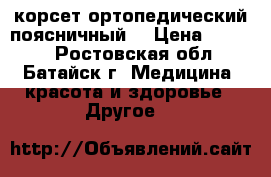 корсет ортопедический поясничный. › Цена ­ 1 000 - Ростовская обл., Батайск г. Медицина, красота и здоровье » Другое   